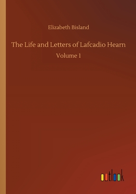 غلاف كتاب The Life and Letters of Lafcadio Hearn:Volume 1