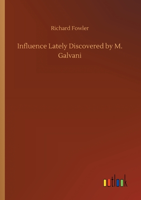 غلاف كتاب Influence Lately Discovered by M. Galvani