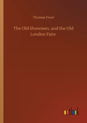 غلاف كتاب The Old Showmen, and the Old London Fairs