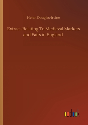 غلاف كتاب Extracs Relating To Medieval Markets and Fairs in England
