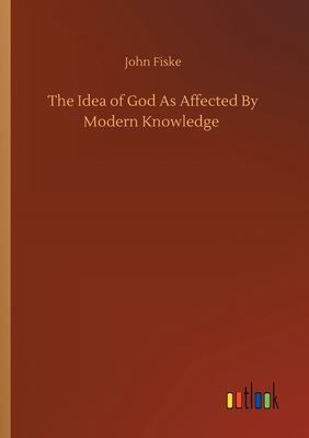 The Idea of God As Affected By Modern Knowledge