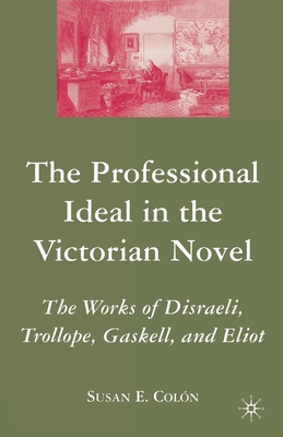 غلاف كتاب The Professional Ideal in the Victorian Novel : The Works of Disraeli, Trollope, Gaskell, and Eliot