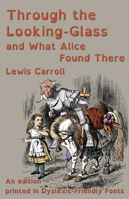 Through the Looking-Glass and What Alice Found There: An edition printed in Dyslexic-Friendly Fonts