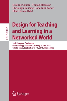 غلاف كتاب Design for Teaching and Learning in a Networked World : 10th European Conference on Technology Enhanced Learning, EC-TEL 2015, Toledo, Spain, Septembe