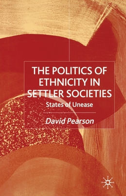 The Politics of Ethnicity in Settler Societies : States of Unease