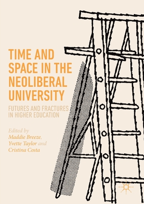 Time and Space in the Neoliberal University : Futures and fractures in higher education