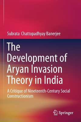 The Development of Aryan Invasion Theory in India : A Critique of Nineteenth-Century Social Constructionism