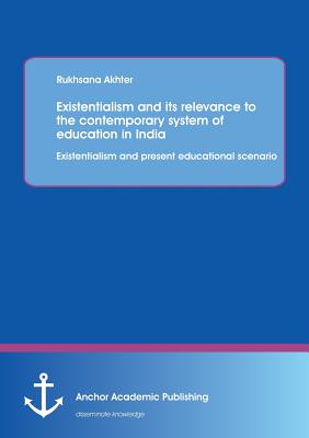غلاف كتاب Existentialism and Its Relevance to the Contemporary System of Education in India: Existentialism and Present Educational Scenario