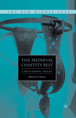 غلاف كتاب The Medieval Chastity Belt : A Myth-Making Process