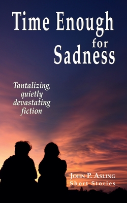 Time Enough for Sadness: Tantalizing, quietly devasting fiction