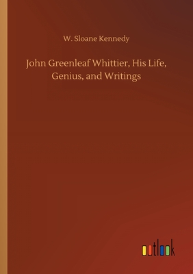 غلاف كتاب John Greenleaf Whittier, His Life, Genius, and Writings