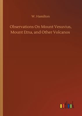 غلاف كتاب Observations On Mount Vesuvius, Mount Etna, and Other Volcanos
