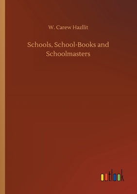 غلاف كتاب Schools, School-Books and Schoolmasters