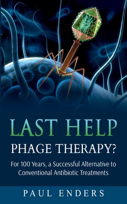 Last Help:  Phage Therapy?:For 100 Years, a Successful Alternative to Conventional Antibiotic Treatments