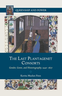 غلاف كتاب The Last Plantagenet Consorts : Gender, Genre, and Historiography, 1440-1627