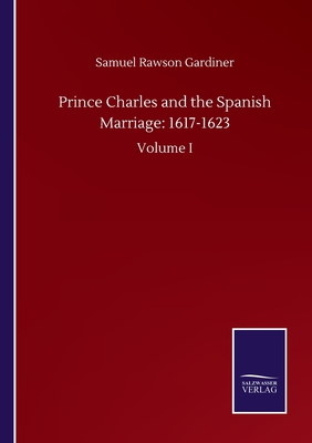 Prince Charles and the Spanish Marriage: 1617-1623:Volume I