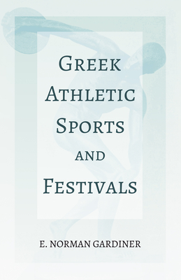 Greek Athletic Sports and Festivals: With the Extract 