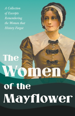 The Women of the Mayflower: A Collection of Excerpts Remembering the Women that History Forgot