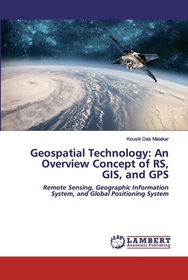 Geospatial Technology: An Overview Concept of RS, GIS, and GPS