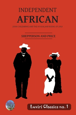 Independent African: John Chilembwe and the Nyasaland Rising of 1915