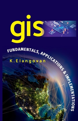 GIS: Fundamentals,Applications And Implementations