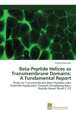 Beta-Peptide Helices as Transmembrane Domains: A Fundamental Report