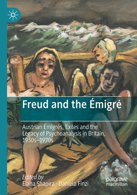 Freud and the ةmigré : Austrian ةmigrés, Exiles and the Legacy of Psychoanalysis in Britain, 1930s-1970s