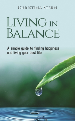 LIVING IN BALANCE: A simple guide to finding happiness and living your best life