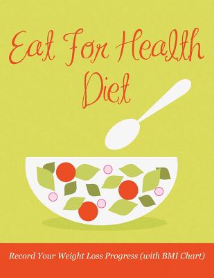 Eat For Health Diet: Record Your Weight Loss Progress (with BMI Chart)