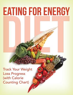 Eating For Energy Diet: Track Your Weight Loss Progress (with Calorie Counting Chart)