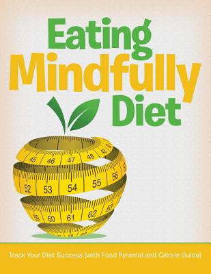 Eating Mindfully Diet: Track Your Diet Success (with Food Pyramid and Calorie Guide)