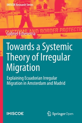 غلاف كتاب Towards a Systemic Theory of Irregular Migration : Explaining Ecuadorian Irregular Migration in Amsterdam and Madrid