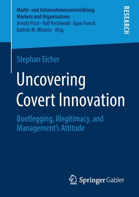Uncovering Covert Innovation : Bootlegging, Illegitimacy, and Management