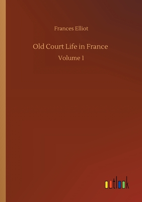 Old Court Life in France :Volume 1