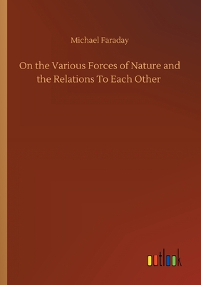 On the Various Forces of Nature and the Relations To Each Other