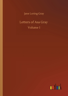 Letters of Asa Gray :Volume 1