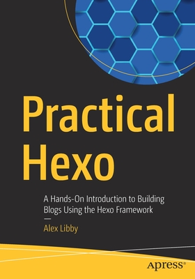 Practical Hexo : A Hands-On Introduction to Building Blogs Using the Hexo Framework