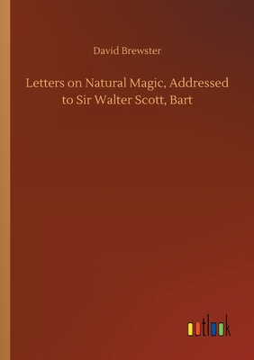 Letters on Natural Magic, Addressed to Sir Walter Scott, Bart