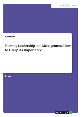Nursing Leadership and Management. How to Grasp its Importance