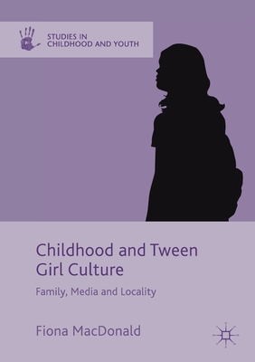 غلاف كتاب Childhood and Tween Girl Culture : Family, Media and Locality