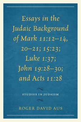 Essays in the Judaic Background of Mark 11:12-14, 20-21; 15:23; Luke 1:37; John 19:28-30; and Acts 11:28