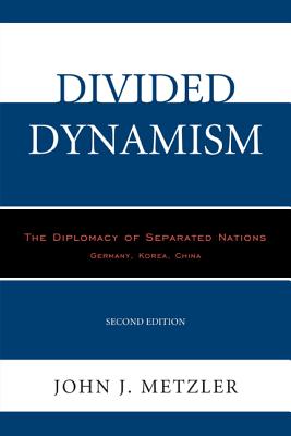 Divided Dynamism: The Diplomacy of Separated Nations: Germany, Korea, China, 2nd Edition