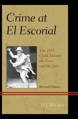 Crime At El Escorial: The 1892 Child Murder, the Press, and the Jury, Revised Edition