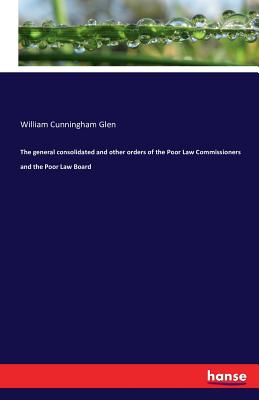 غلاف كتاب The general consolidated and other orders of the Poor Law Commissioners and the Poor Law Board