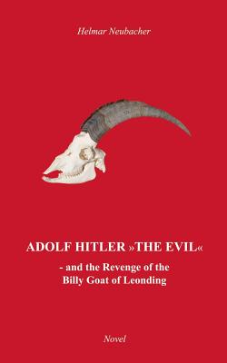 "Adolf Hitler" The Evil:and the Revenge of the Billy Goat of Leonding