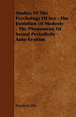 Studies of the Psychology of Sex - The Evolution of Modesty - The Phenomena of Sexual Periodicity - Auto-Erotism