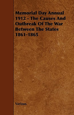 Memorial Day Annual 1912 - The Causes and Outbreak of the War Between the States 1861-1865