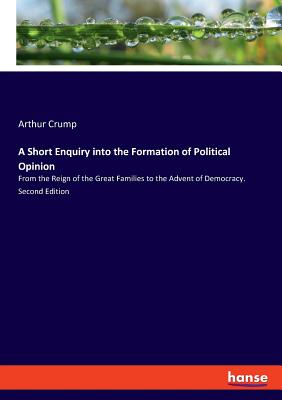 غلاف كتاب A Short Enquiry into the Formation of Political Opinion:From the Reign of the Great Families to the Advent of Democracy. Second Edition