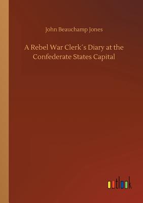 A Rebel War Clerk´s Diary at the Confederate States Capital