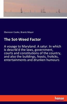 The Sot-Weed Factor:A voyage to Maryland. A satyr. In which is describ